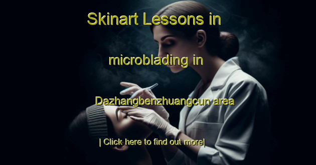 Skinart Lessons in microblading in Dazhangbenzhuangcun area-United Kingdom