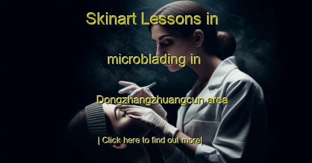 Skinart Lessons in microblading in Dongzhangzhuangcun area-United Kingdom