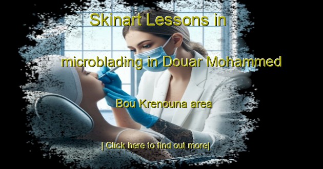 Skinart Lessons in microblading in Douar Mohammed Bou Krenouna area-United Kingdom