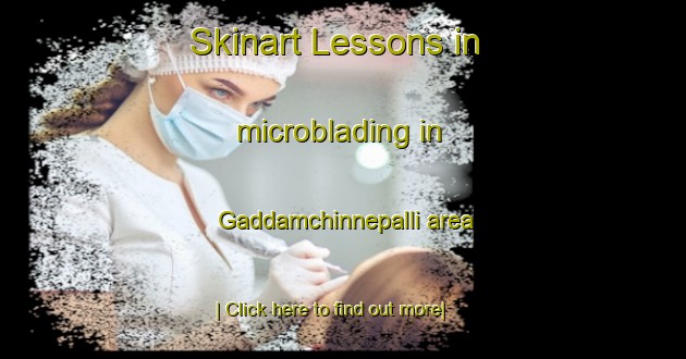 Skinart Lessons in microblading in Gaddamchinnepalli area-United Kingdom