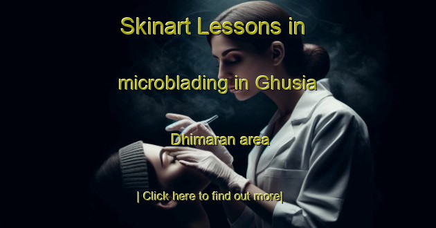 Skinart Lessons in microblading in Ghusia Dhimaran area-United Kingdom