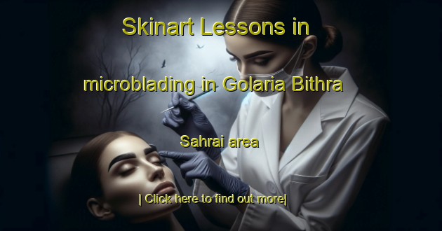 Skinart Lessons in microblading in Golaria Bithra Sahrai area-United Kingdom