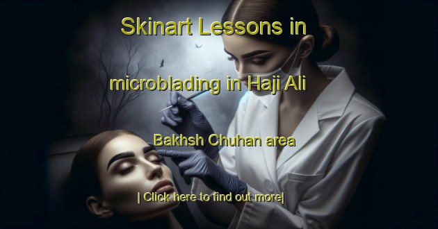 Skinart Lessons in microblading in Haji Ali Bakhsh Chuhan area-United Kingdom