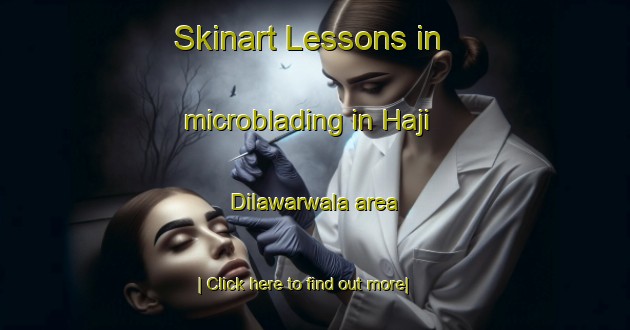 Skinart Lessons in microblading in Haji Dilawarwala area-United Kingdom