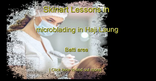 Skinart Lessons in microblading in Haji Laung Batti area-United Kingdom