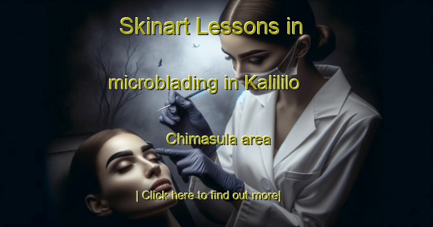 Skinart Lessons in microblading in Kalililo Chimasula area-United Kingdom