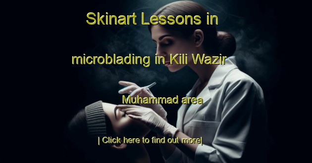 Skinart Lessons in microblading in Kili Wazir Muhammad area-United Kingdom