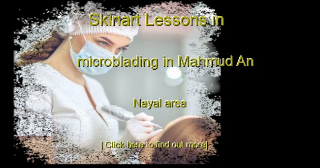 Skinart Lessons in microblading in Mahmud An Nayal area-United Kingdom