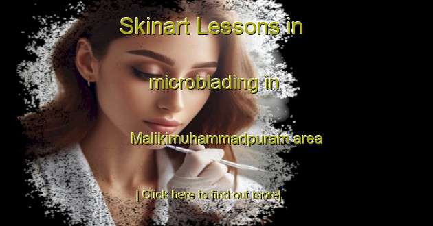 Skinart Lessons in microblading in Malikimuhammadpuram area-United Kingdom