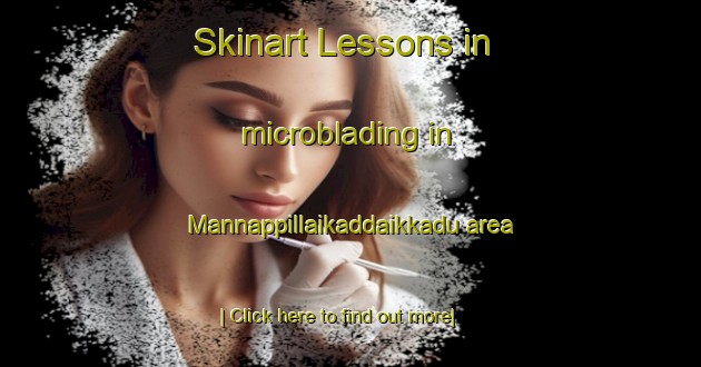 Skinart Lessons in microblading in Mannappillaikaddaikkadu area-United Kingdom