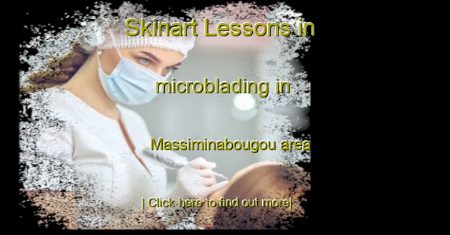 Skinart Lessons in microblading in Massiminabougou area-United Kingdom