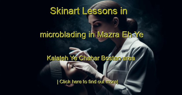 Skinart Lessons in microblading in Mazra Eh Ye Kalateh Ye Chahar Bostan area-United Kingdom