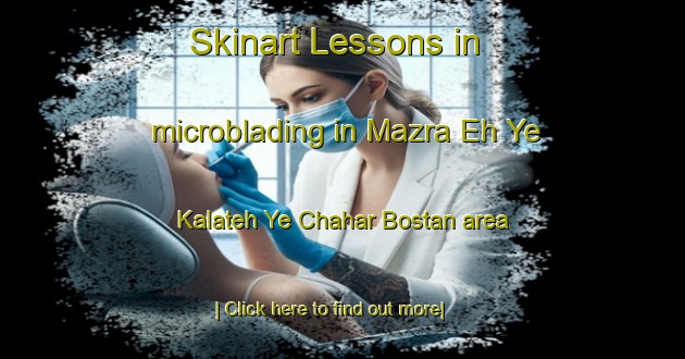 Skinart Lessons in microblading in Mazra Eh Ye Kalateh Ye Chahar Bostan area-United Kingdom