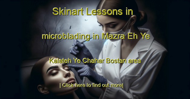 Skinart Lessons in microblading in Mazra Eh Ye Kalateh Ye Chahar Bostan area-United Kingdom