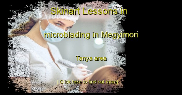 Skinart Lessons in microblading in Megyimori Tanya area-United Kingdom