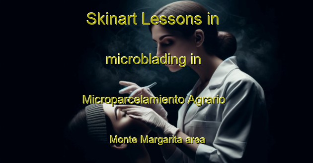 Skinart Lessons in microblading in Microparcelamiento Agrario Monte Margarita area-United Kingdom