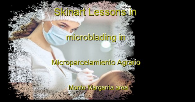 Skinart Lessons in microblading in Microparcelamiento Agrario Monte Margarita area-United Kingdom