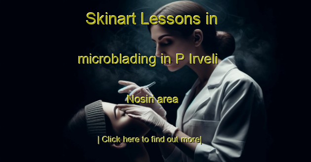 Skinart Lessons in microblading in P Irveli Nosiri area-United Kingdom