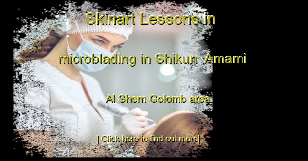 Skinart Lessons in microblading in Shikun  Amami  Al Shem Golomb area-United Kingdom