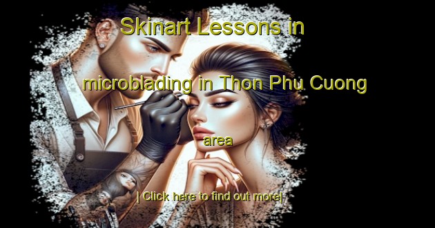 Skinart Lessons in microblading in Thon Phu Cuong area-United Kingdom