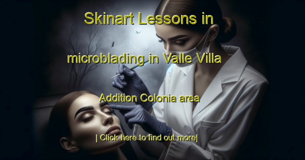 Skinart Lessons in microblading in Valle Villa Addition Colonia area-United Kingdom