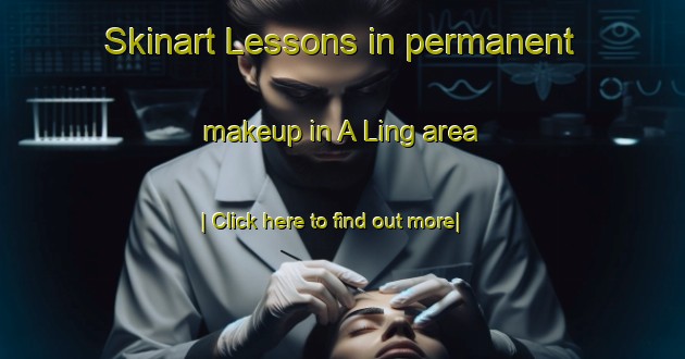 Skinart Lessons in permanent makeup in A Ling area-United Kingdom