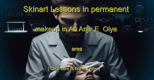 Skinart Lessons in permanent makeup in Ab Anjir E  Olya area-United Kingdom