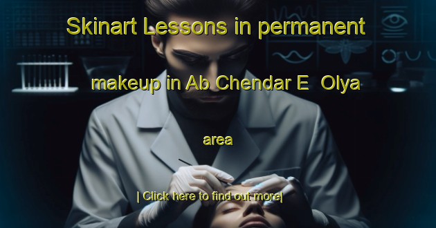 Skinart Lessons in permanent makeup in Ab Chendar E  Olya area-United Kingdom