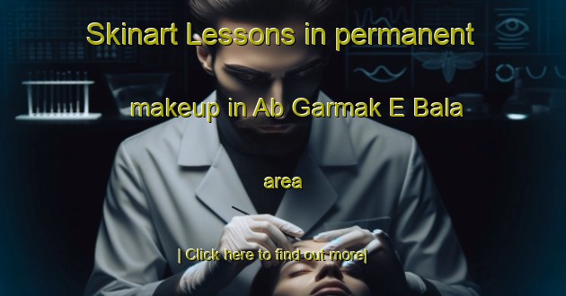 Skinart Lessons in permanent makeup in Ab Garmak E Bala area-United Kingdom