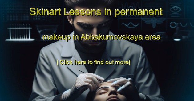 Skinart Lessons in permanent makeup in Abbakumovskaya area-United Kingdom