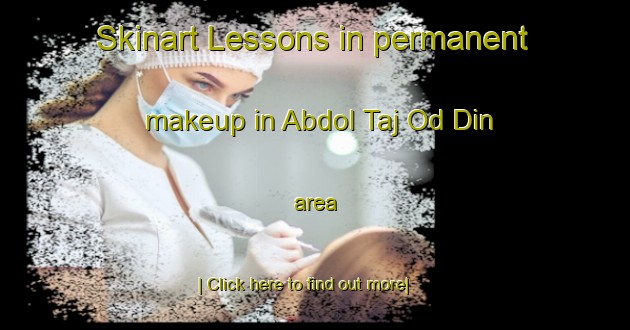 Skinart Lessons in permanent makeup in Abdol Taj Od Din area-United Kingdom