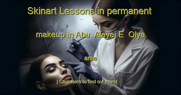 Skinart Lessons in permanent makeup in Abu  Alayej E  Olya area-United Kingdom