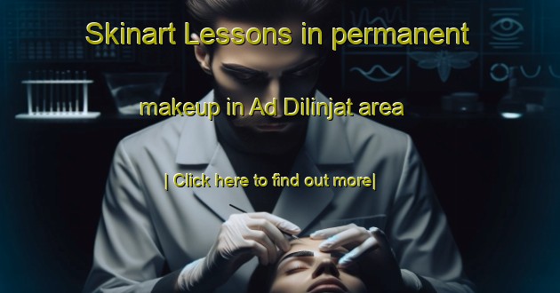 Skinart Lessons in permanent makeup in Ad Dilinjat area-United Kingdom