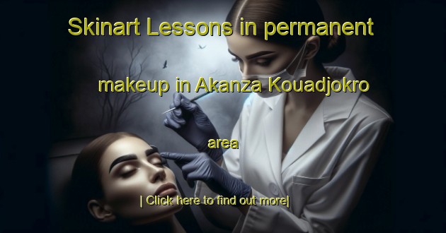 Skinart Lessons in permanent makeup in Akanza Kouadjokro area-United Kingdom