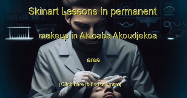 Skinart Lessons in permanent makeup in Akroaba Akoudjekoa area-United Kingdom