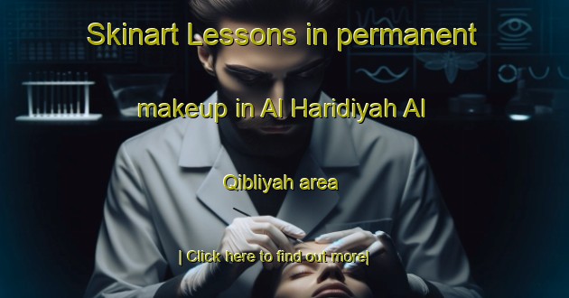 Skinart Lessons in permanent makeup in Al Haridiyah Al Qibliyah area-United Kingdom