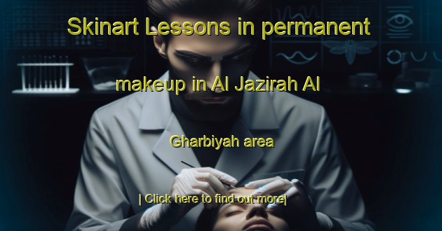 Skinart Lessons in permanent makeup in Al Jazirah Al Gharbiyah area-United Kingdom