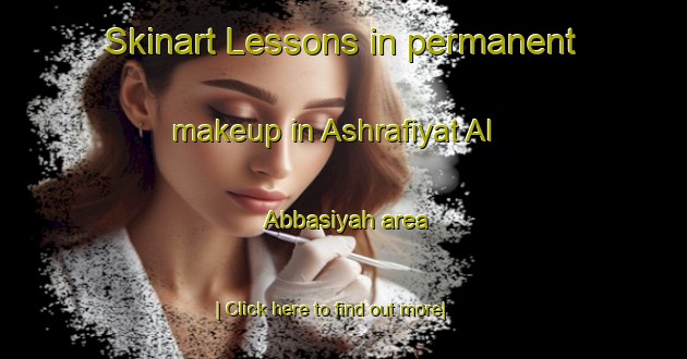 Skinart Lessons in permanent makeup in Ashrafiyat Al  Abbasiyah area-United Kingdom