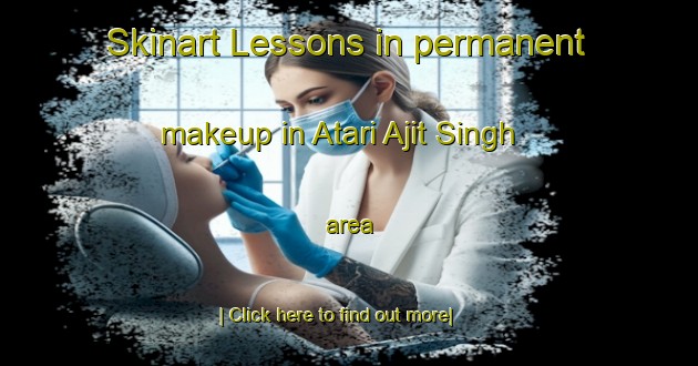 Skinart Lessons in permanent makeup in Atari Ajit Singh area-United Kingdom