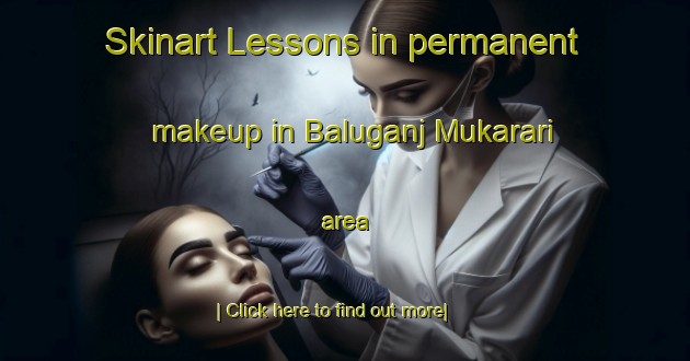 Skinart Lessons in permanent makeup in Baluganj Mukarari area-United Kingdom