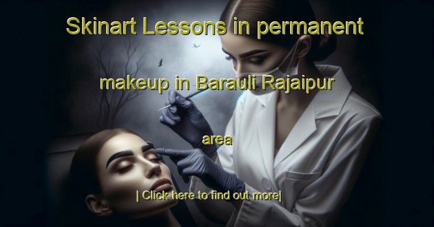 Skinart Lessons in permanent makeup in Barauli Rajaipur area-United Kingdom