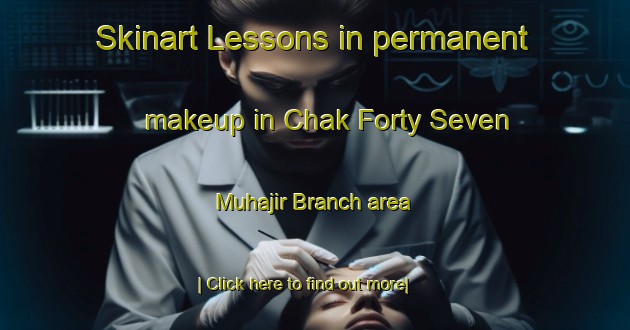 Skinart Lessons in permanent makeup in Chak Forty Seven Muhajir Branch area-United Kingdom