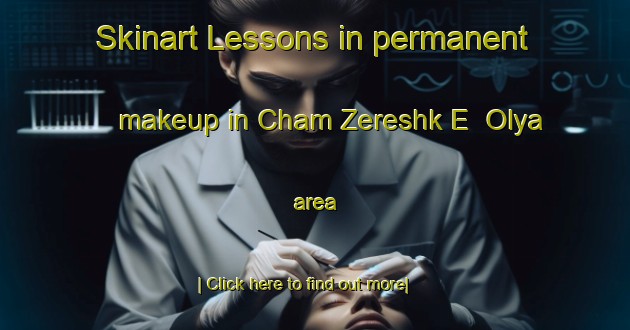 Skinart Lessons in permanent makeup in Cham Zereshk E  Olya area-United Kingdom