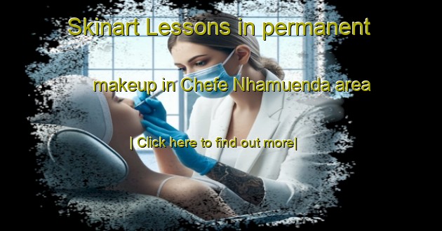 Skinart Lessons in permanent makeup in Chefe Nhamuenda area-United Kingdom