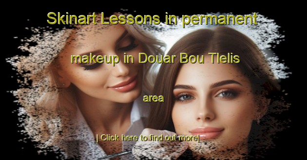 Skinart Lessons in permanent makeup in Douar Bou Tlelis area-United Kingdom