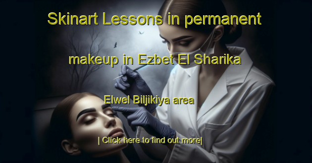 Skinart Lessons in permanent makeup in Ezbet El Sharika  Elwel Biljikiya area-United Kingdom