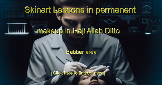 Skinart Lessons in permanent makeup in Haji Allah Ditto Babbar area-United Kingdom