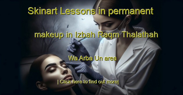 Skinart Lessons in permanent makeup in Izbah Raqm Thalathah Wa Arba Un area-United Kingdom