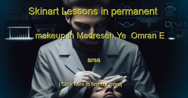 Skinart Lessons in permanent makeup in Madreseh Ye  Omran E area-United Kingdom