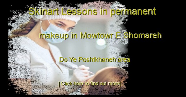 Skinart Lessons in permanent makeup in Mowtowr E Shomareh Do Ye Poshtkhaneh area-United Kingdom